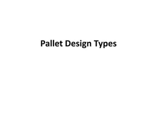 Pallet Design Types
 