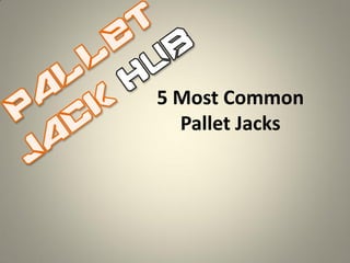 5 Most Common
Pallet Jacks
Pallet Jack Hub
 