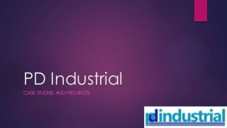 PD Industrial
CASE STUDIES AND PROJECTS
 