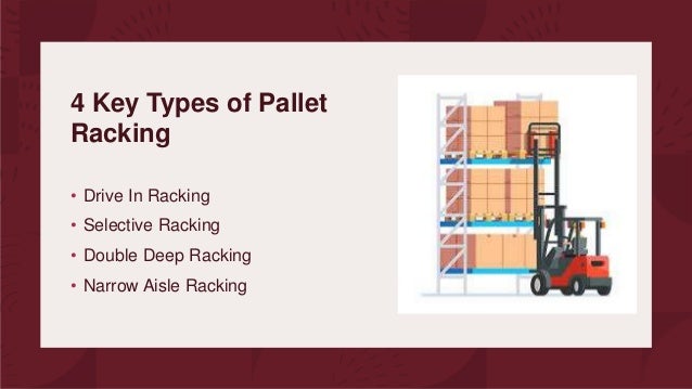 4 Key Types of Pallet
Racking
• Drive In Racking
• Selective Racking
• Double Deep Racking
• Narrow Aisle Racking
 