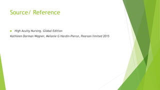 Source/ Reference
 High Acuity Nursing. Global Edition
Kathleen Dorman Wagner, Melanie G Hardin-Pierce, Pearson limited 2015
 