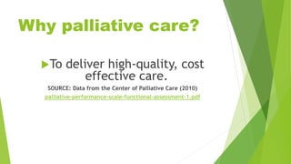 Why palliative care?
To deliver high-quality, cost
effective care.
SOURCE: Data from the Center of Palliative Care (2010)
palliative-performance-scale-functional-assessment-1.pdf
 