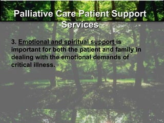 Palliative Care Patient Support
Services
3. Emotional and spiritual support is
important for both the patient and family in
dealing with the emotional demands of
critical illness.
 