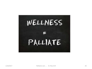 20Palliative care .... Dr. Riaz.K.M1/18/2017
 