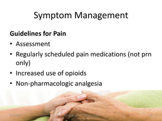 Symptom Management
Guidelines for Pain
• Assessment
• Regularly scheduled pain medications (not prn
only)
• Increased use of opioids
• Non-pharmacologic analgesia
54Palliative care .... Dr. Riaz.K.M1/18/2017
 