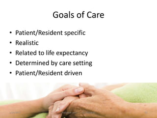 Goals of Care
• Patient/Resident specific
• Realistic
• Related to life expectancy
• Determined by care setting
• Patient/Resident driven
62Palliative care .... Dr. Riaz.K.M1/18/2017
 