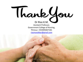 Dr Riaz.K.M,
Assistant Professor,
Government College of Nursing,
Thrissur. +919495837181
riazmarakkar@gmail.com
69Palliative care .... Dr. Riaz.K.M1/18/2017
 
