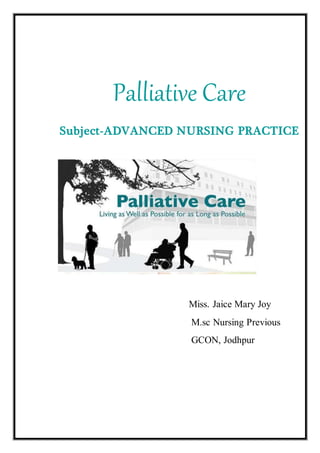 Palliative Care
Subject-ADVANCED NURSING PRACTICE
Miss. Jaice Mary Joy
M.sc Nursing Previous
GCON, Jodhpur
 