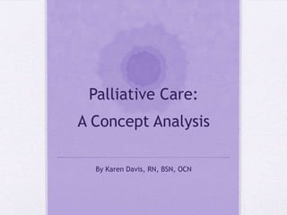 Palliative Care:
A Concept Analysis

  By Karen Davis, RN, BSN, OCN
 
