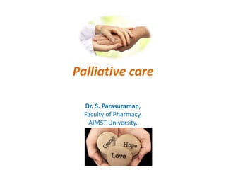 Palliative care
Dr. S. Parasuraman,
Faculty of Pharmacy,
AIMST University.
 