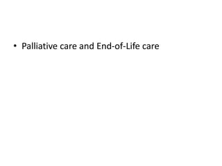 • Palliative care and End-of-Life care
 