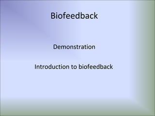 Biofeedback
Demonstration
Introduction to biofeedback
 