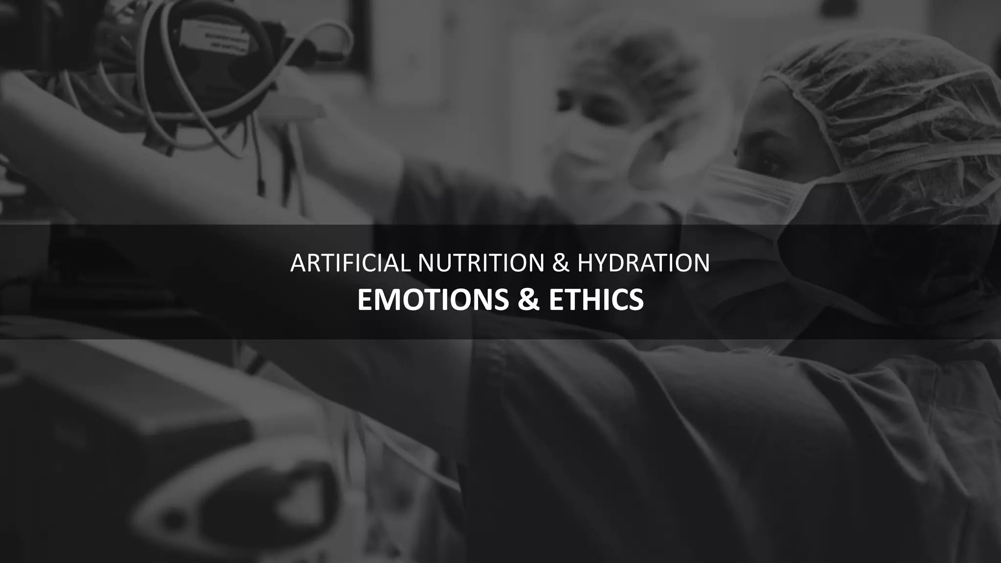 108
ARTIFICIAL NUTRITION & HYDRATION
EMOTIONS & ETHICS
 