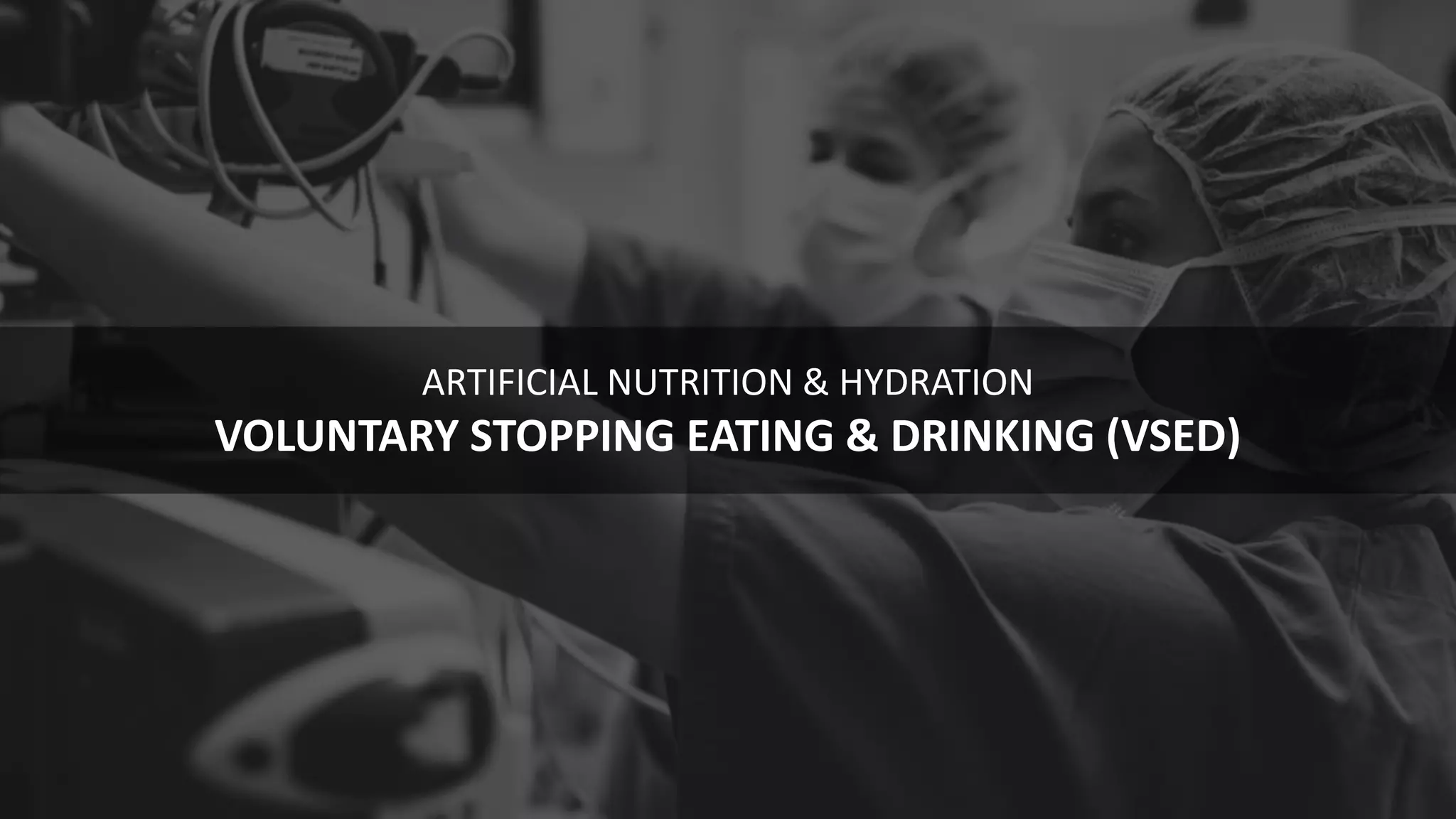 115
ARTIFICIAL NUTRITION & HYDRATION
VOLUNTARY STOPPING EATING & DRINKING (VSED)
 