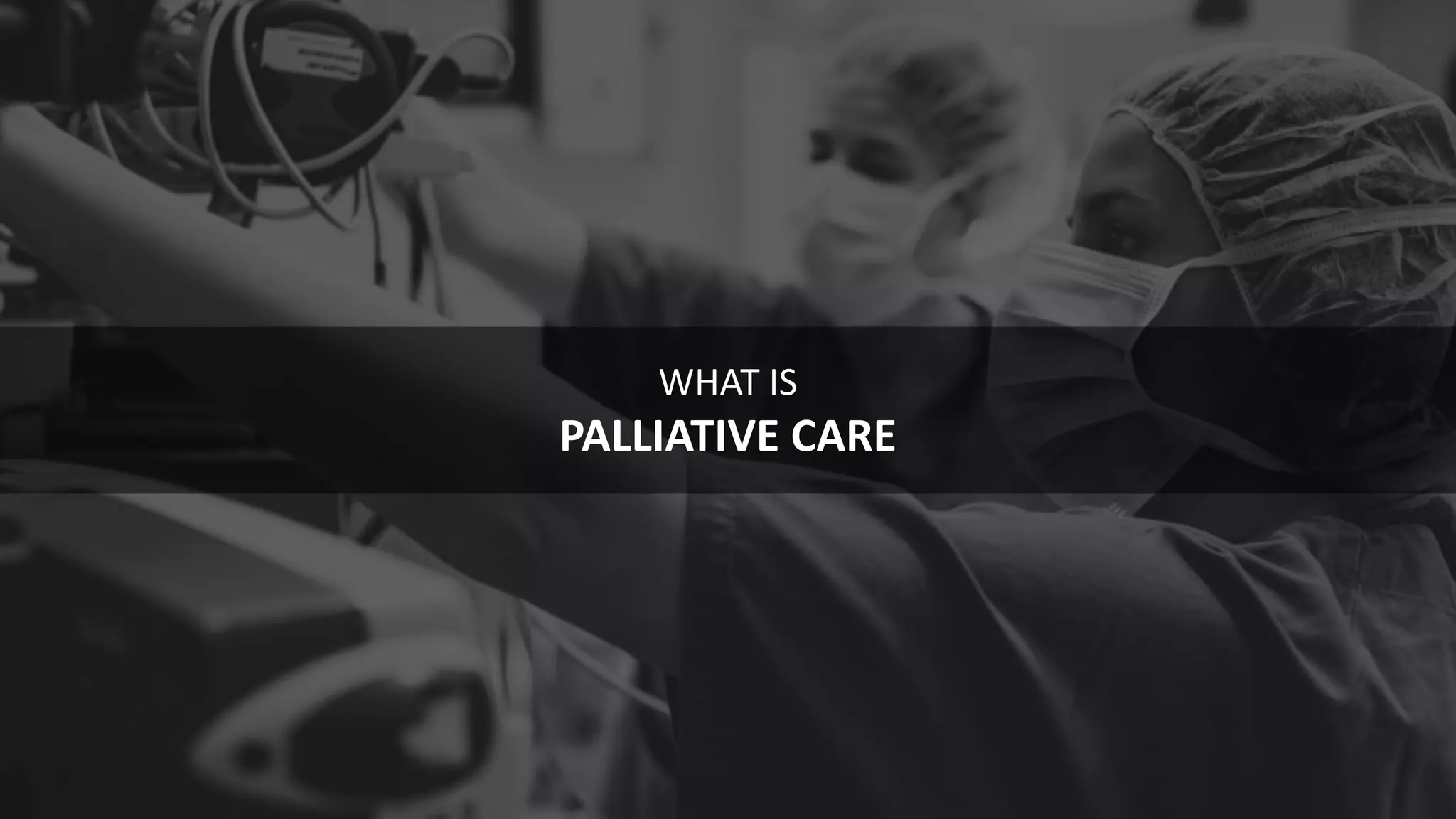 4
WHAT IS
PALLIATIVE CARE
 