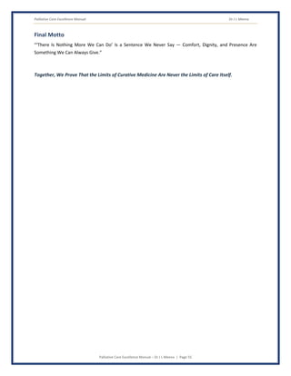 Palliative Care Excellence Manual Dr J L Meena
Palliative Care Excellence Manual – Dr J L Meena | Page 55
Final Motto
“‘There Is Nothing More We Can Do’ Is a Sentence We Never Say — Comfort, Dignity, and Presence Are
Something We Can Always Give.”
Together, We Prove That the Limits of Curative Medicine Are Never the Limits of Care Itself.
 