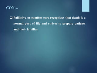 CON…
 Palliative or comfort care recognizes that death is a
normal part of life and strives to prepare patients
and their families.
 