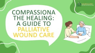 COMPASSIONA
THE HEALING:
A GUIDE TO
PALLIATIVE
WOUND CARE
 