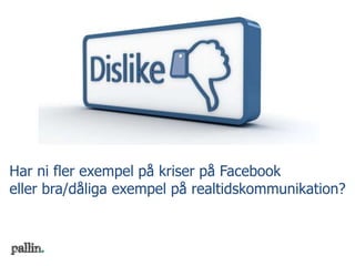 Har ni fler exempel på kriser på Facebook
eller bra/dåliga exempel på realtidskommunikation?
 