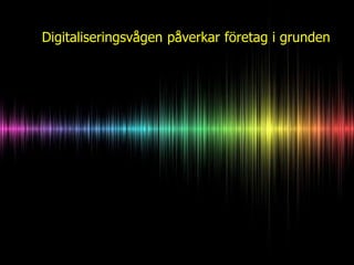 Digitaliseringsvågen påverkar företag i grunden
 