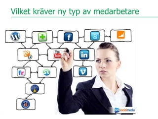 Vilket kräver ny typ av medarbetare
 