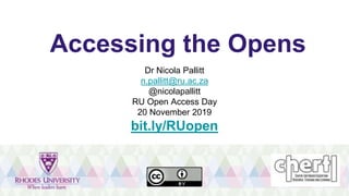 Accessing the Opens
Dr Nicola Pallitt
n.pallitt@ru.ac.za
@nicolapallitt
RU Open Access Day
20 November 2019
bit.ly/RUopen
 