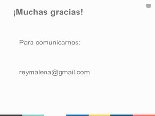 ¡Muchas gracias!
Para comunicarnos:
reymalena@gmail.com
 