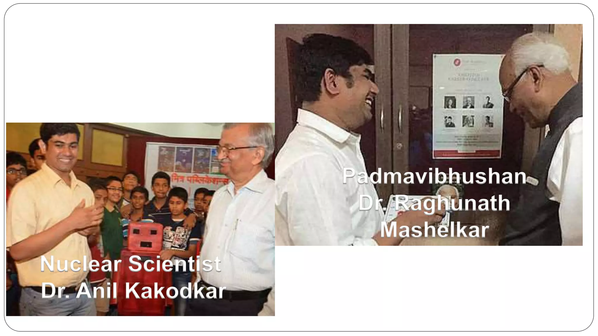 Nuclear Scientist
Dr. Anil Kakodkar
Padmavibhushan
Dr. Raghunath
Mashelkar
 