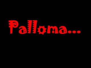 Palloma... 