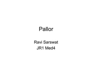 Pallor
Ravi Sarswat
JR1 Med4
 