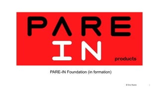 1
© Eric Parein
PARE-IN Foundation (in formation)
 