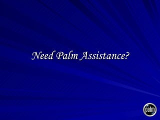 Need Palm Assistance? 