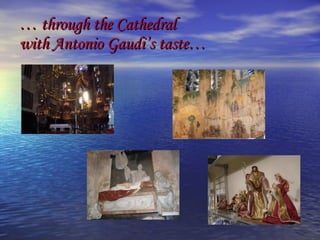 …  through the Cathedral  with Antonio Gaudi’s taste… 