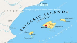Location
Mallorca belongs to a group of islands called “Baleares”.
 