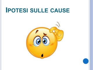 IPOTESI SULLE CAUSE
 