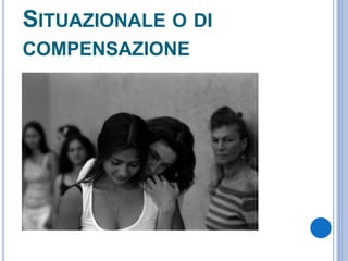 SITUAZIONALE O DI
COMPENSAZIONE
 