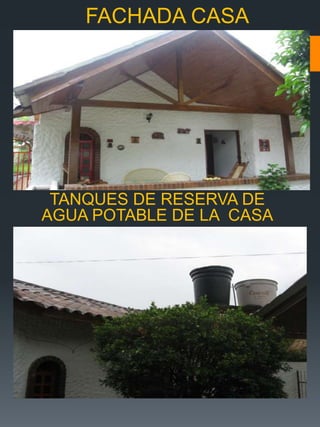 FACHADA CASA
TANQUES DE RESERVA DE
AGUA POTABLE DE LA CASA
 