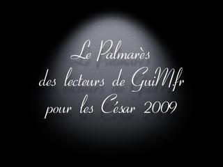 Le Palmarès
des lecteurs de GuiM.fr
 pour les César 2009
 