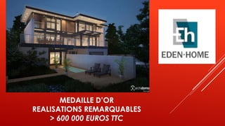 MEDAILLE D’OR
REALISATIONS REMARQUABLES
> 600 000 EUROS TTC
 