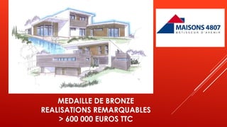 MEDAILLE DE BRONZE
REALISATIONS REMARQUABLES
> 600 000 EUROS TTC
 