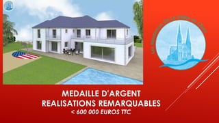 MEDAILLE D'ARGENT
REALISATIONS REMARQUABLES
< 600 000 EUROS TTC
 