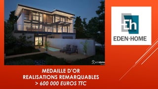MEDAILLE D’OR
REALISATIONS REMARQUABLES
> 600 000 EUROS TTC
 