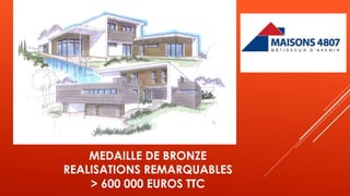 MEDAILLE DE BRONZE
REALISATIONS REMARQUABLES
> 600 000 EUROS TTC
 