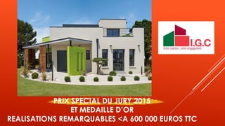 PRIX SPECIAL DU JURY 2015
ET MEDAILLE D’OR
REALISATIONS REMARQUABLES <A 600 000 EUROS TTC
 