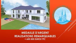 MEDAILLE D'ARGENT
REALISATIONS REMARQUABLES
< 600 000 EUROS TTC
 