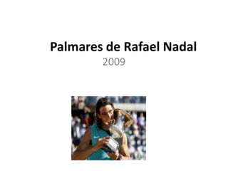 Palmares de Rafael Nadal
        2009
 