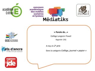 « Parole de…»
Collège Langevin-Travail
Bagnolet (93)
A reçu le 2e prix
Dans la catégorie Collège, journal « papier »
 