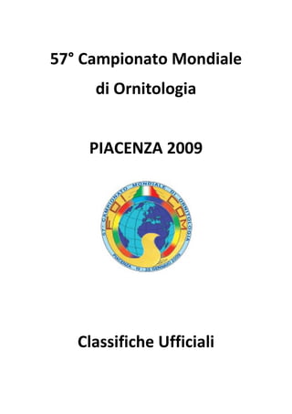 57° Campionato Mondiale
     di Ornitologia


    PIACENZA 2009




   Classifiche Ufficiali
 