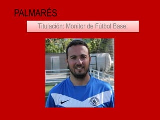 PALMARÉS
Titulación: Monitor de Fútbol Base.
 