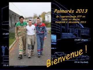 Palmarès 2013
de l’apprentissage BTP en
Seine-et-Marne
Vendredi 6 décembre 2013

 